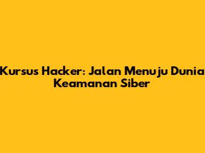 Kursus Hacker: Jalan Menuju Dunia Keamanan Siber
