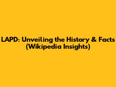 LAPD: Unveiling the History & Facts (Wikipedia Insights)