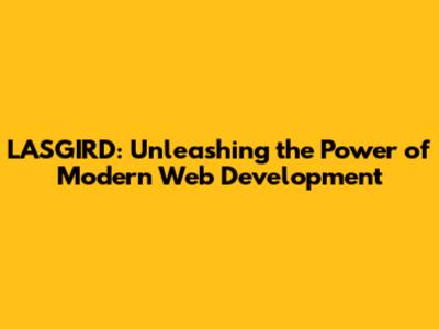 LASGIRD: Unleashing the Power of Modern Web Development