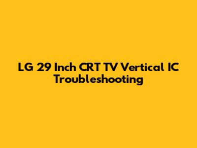 LG 29 Inch CRT TV Vertical IC Troubleshooting