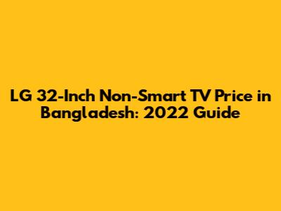 LG 32-Inch Non-Smart TV Price in Bangladesh: 2022 Guide