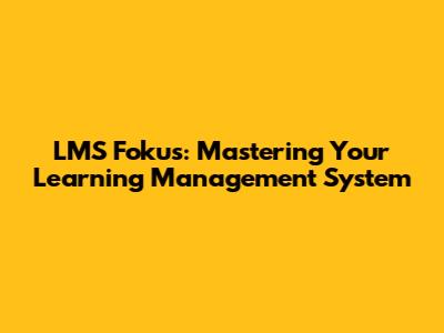 LMS Fokus: Mastering Your Learning Management System