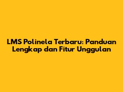 LMS Polinela Terbaru: Panduan Lengkap dan Fitur Unggulan