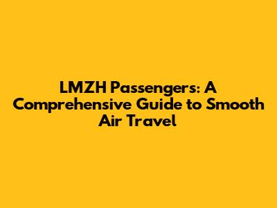 LMZH Passengers: A Comprehensive Guide to Smooth Air Travel