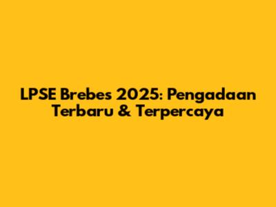 LPSE Brebes 2025: Pengadaan Terbaru & Terpercaya