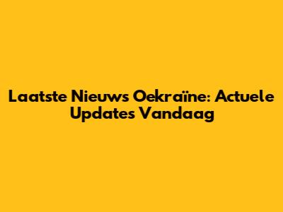 Laatste Nieuws Oekraïne: Actuele Updates Vandaag