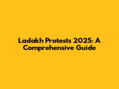Ladakh Protests 2025: A Comprehensive Guide