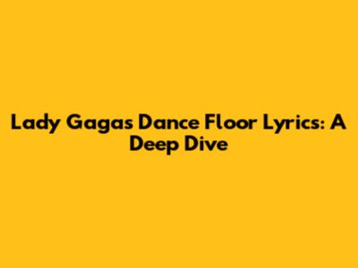 Lady Gaga's Dance Floor Lyrics: A Deep Dive