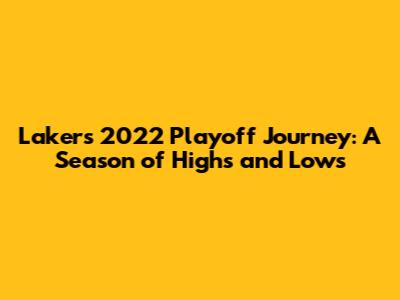Lakers' 2022 Playoff Journey: A Season of Highs and Lows
