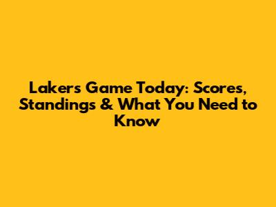 Lakers Game Today: Scores, Standings & What You Need to Know