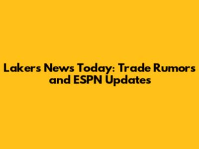Lakers News Today: Trade Rumors and ESPN Updates
