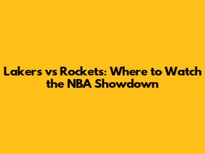 Lakers vs Rockets: Where to Watch the NBA Showdown