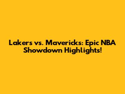 Lakers vs. Mavericks: Epic NBA Showdown Highlights!