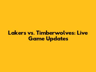 Lakers vs. Timberwolves: Live Game Updates