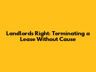 Landlord's Right: Terminating a Lease Without Cause