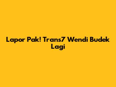 Lapor Pak! Trans7 Wendi Budek Lagi