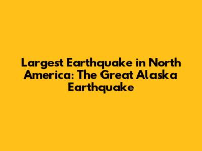Largest Earthquake in North America: The Great Alaska Earthquake