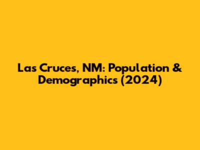Las Cruces, NM: Population & Demographics (2024)