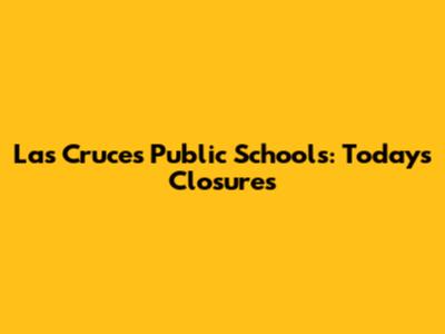 Las Cruces Public Schools: Today's Closures