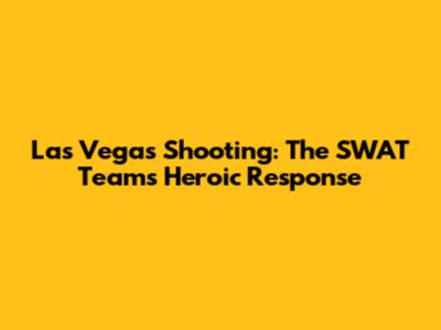 Las Vegas Shooting: The SWAT Team's Heroic Response