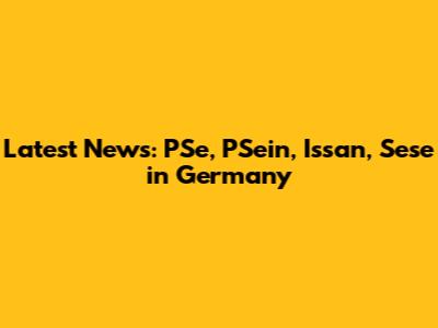 Latest News: PSe, PSein, Issan, Sese in Germany