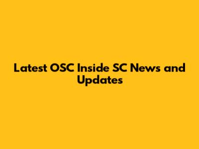 Latest OSC Inside SC News and Updates
