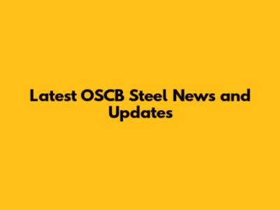 Latest OSCB Steel News and Updates