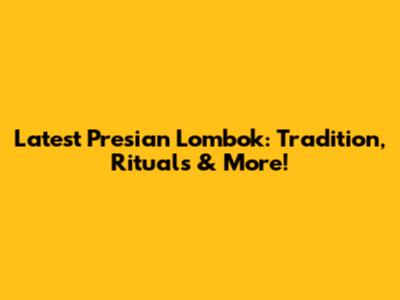 Latest Presian Lombok: Tradition, Rituals & More!