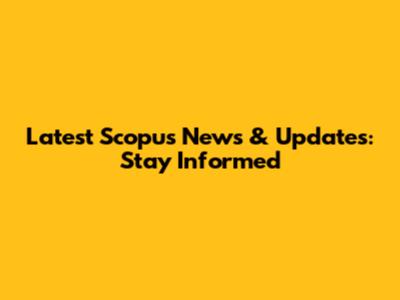 Latest Scopus News & Updates: Stay Informed