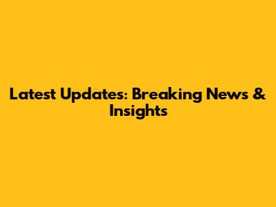 Latest Updates: Breaking News & Insights