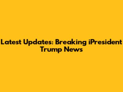 Latest Updates: Breaking iPresident Trump News