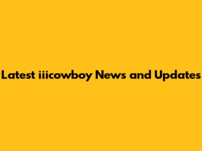 Latest iiicowboy News and Updates
