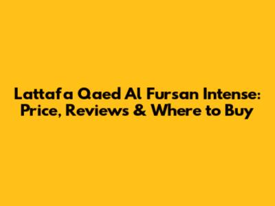 Lattafa Qaed Al Fursan Intense: Price, Reviews & Where to Buy