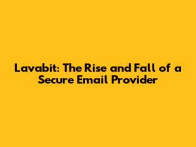Lavabit: The Rise and Fall of a Secure Email Provider