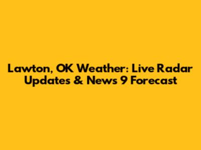 Lawton, OK Weather: Live Radar Updates & News 9 Forecast