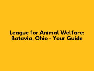 League for Animal Welfare: Batavia, Ohio - Your Guide