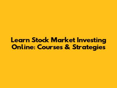 Learn Stock Market Investing Online: Courses & Strategies