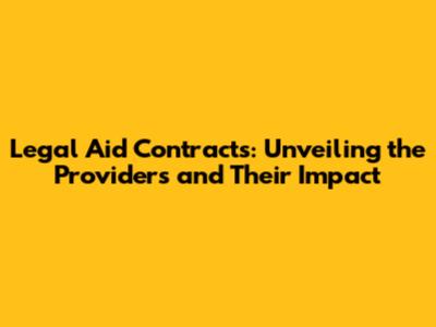 Legal Aid Contracts: Unveiling the Providers and Their Impact