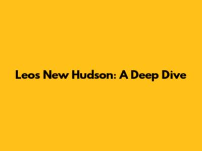 Leo's New Hudson: A Deep Dive
