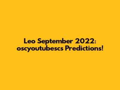 Leo September 2022: oscyoutubesc's Predictions!
