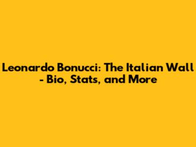 Leonardo Bonucci: The Italian Wall - Bio, Stats, and More