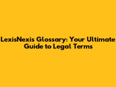 LexisNexis Glossary: Your Ultimate Guide to Legal Terms