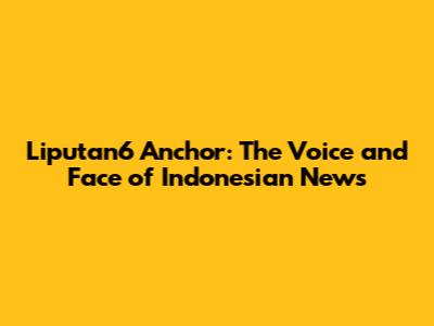 Liputan6 Anchor: The Voice and Face of Indonesian News