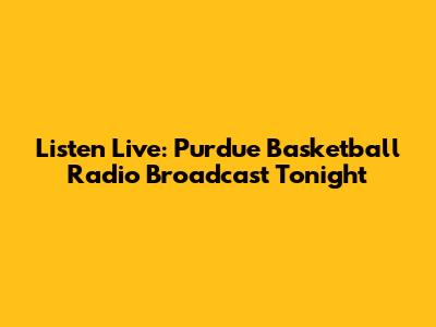 Listen Live: Purdue Basketball Radio Broadcast Tonight