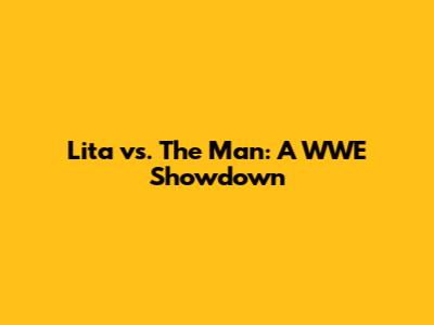 Lita vs. The Man: A WWE Showdown