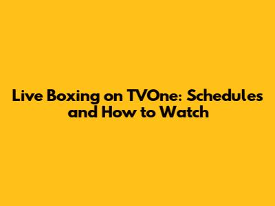 Live Boxing on TVOne: Schedules and How to Watch
