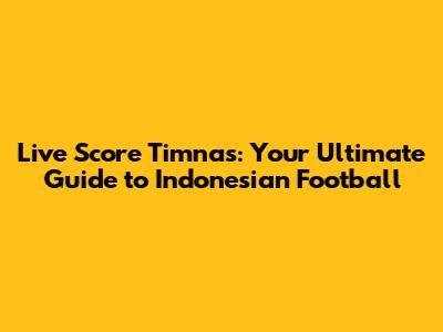 Live Score Timnas: Your Ultimate Guide to Indonesian Football