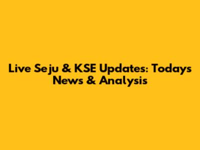Live Seju & KSE Updates: Today's News & Analysis