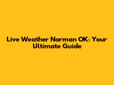 Live Weather Norman OK: Your Ultimate Guide
