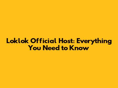 Loklok Official Host: Everything You Need to Know